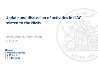 Update and discussion of activities in ILAC  related to the NMIs  James Olthoff &amp; Andy Henson