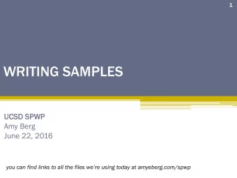 WRITING SAMPLES  UCSD  SD SPWP  WP  Amy Berg  June 22, 2016 you can find links to all the files