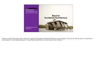 Beyond   Accidental Architecture  Thank you all for being here today. Today were going to