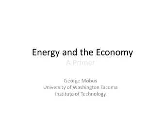 Energy and the Economy  A Primer  George Mobus  University of Washington Tacoma  Institute of