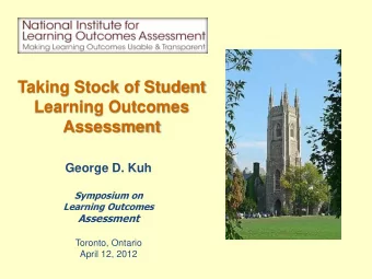 Taking Stock of Student  Learning Outcomes  Assessment  George D. Kuh Symposium on Learning