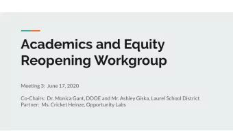 Academics and Equity  Reopening Workgroup  Meeting 3:  June 17, 2020  Co-Chairs:  Dr. Monica Gant,