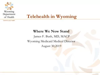 Telehealth in Wyoming  Where We Now Stand  James F. Bush, MD, MACP  Wyoming Medicaid Medical