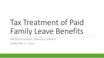 Tax Treatment of Paid  Family Leave Benefits  PRESENTATION BY: DAMIEN LEONARD  FEBRUARY 22, 2019