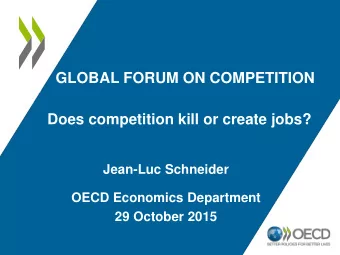 GLOBAL FORUM ON COMPETITION  Does competition kill or create jobs?  Jean-Luc Schneider  OECD