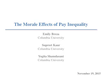 The Morale Effects of Pay Inequality  Emily Breza  Columbia University  Supreet Kaur  Columbia