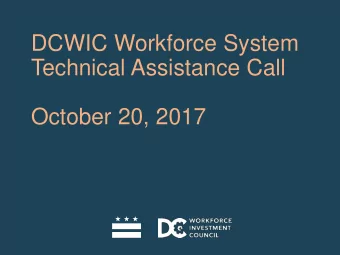 DCWIC Workforce System  Technical Assistance Call  October 20, 2017  Welcome &amp; Introduction