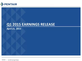 Q1 2015 EARNINGS RELEASE April 21, 2015  PENTAIR  Q1 2015 Earnings Release  FORWARD-LOOKING