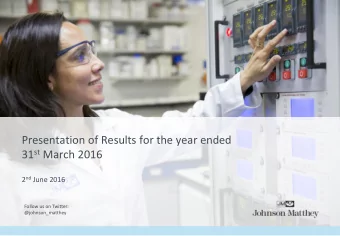 31 st March 2016 2 nd June 2016  Follow us on Twitter:  @johnson_matthey  Cautionary Statement