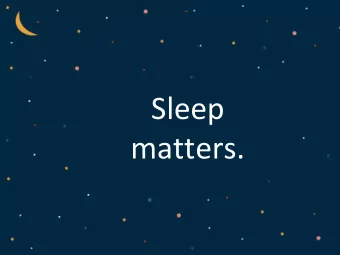 Sleep  matters.  What well cover:  Why do we sleep?    What happens when we cant sleep?