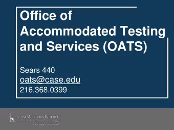 Office of  Accommodated Testing  and Services (OATS)  Sears 440  oats@case.edu  216.368.0399  OATS