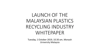 LAUNCH OF THE  MALAYSIAN PLASTICS  RECYCLING INDUSTRY  WHITEPAPER  Tuesday, 1 October 2019, 10.30