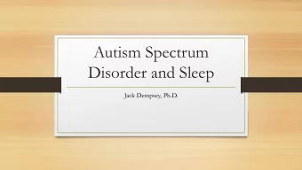 Autism Spectrum  Disorder and Sleep  Jack Dempsey, Ph.D.  3 Things  Bedtime  Independent  Sleep