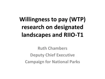 Willingness to pay (WTP)  research on designated  landscapes and RIIO-T1  Ruth Chambers  Deputy