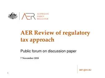 AER Review of regulatory  tax approach  Public forum on discussion paper  7 November 2018
