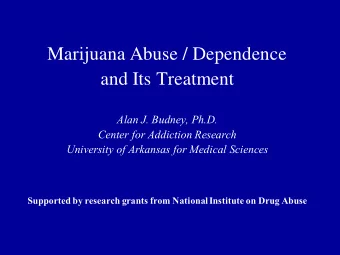 and Its Treatment  Alan J. Budney, Ph.D.  Center for Addiction Research University of Arkansas for