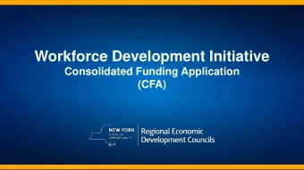 Workforce Development Initiative  Consolidated Funding Application  (CFA)  Overview    New $175