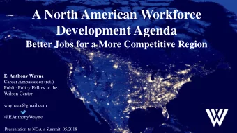 A North American Workforce  Development Agenda  Better Jobs for a More Competitive Region  E.