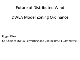 Future of Distributed Wind  DWEA Model Zoning Ordinance  Roger Dixon  Co-Chair of DWEA Permitting