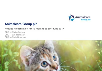 Animalcare Group plc Results Presentation for 12 months to 30 th June 2017 CEO  Chris Cardon COO