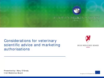 Considerations for veterinary  scientific advice and marketing  authorisations  Presented by:  Mary
