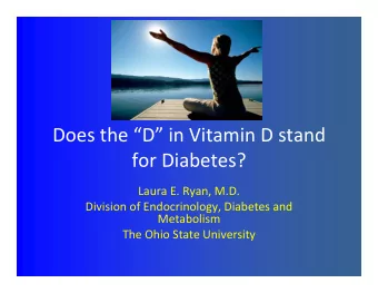 Does the D in Vitamin D stand for Diabetes? Laura E. Ryan, M.D. Division of Endocrinology,