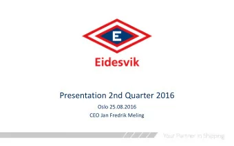 Presentation 2nd Quarter 2016  Oslo 25.08.2016  CEO Jan Fredrik Meling  News in 2nd Quarter 2016