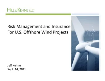 Risk Management and Insurance For U.S. Offshore Wind Projects Jeff Kehne Sept. 14, 2011 U.S.