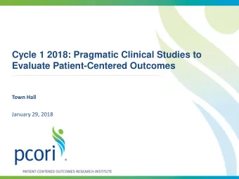 Cycle 1 2018: Pragmatic Clinical Studies to  Evaluate Patient-Centered Outcomes  Town Hall  January