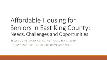 Affordable Housing for  Seniors in East King County:  Needs, Challenges and Opportunities  BELLEVUE