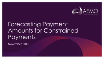 Forecasting Payment  Amounts for Constrained  Payments  November 2018  Context  AEMO was asked