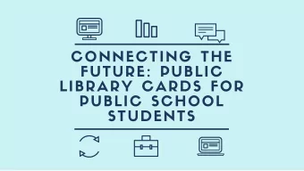 CONNECTING THE  FUTURE: PUBLIC  LIBRARY CARDS FOR  PUBLIC SCHOOL  STUDENTS  Stephen Houser and