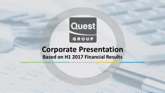 Corporate Presentation  Based on H1 2017 Financial Results  1 01. QUEST GROUP OVERVIEW  Table of