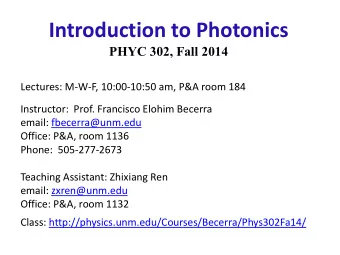 Introduction to Photonics  PHYC 302, Fall 2014  Lectures: M-W-F, 10:00-10:50 am, P&amp;A room 184