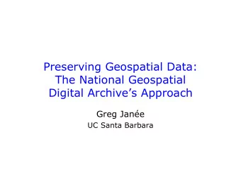 Preserving Geospatial Data:  The National Geospatial  Digital Archives Approach  Greg Jane  UC