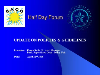 Half Day Forum  UPDATE ON POLICIES &amp; GUIDELINES  Presenter:   Karen Rolle, Sr. Asst. Manager