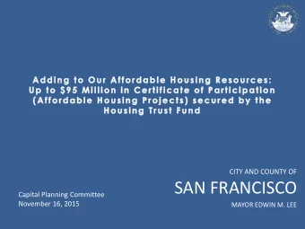 SAN FRANCISCO  Capital Planning Committee  November 16, 2015  MAYOR EDWIN M. LEE  Housing Trust