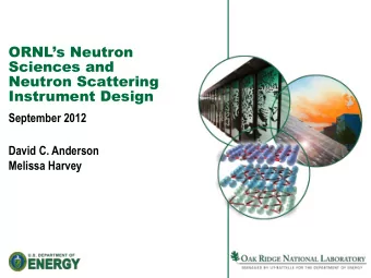 Instrument Design  September 2012  David C. Anderson  Melissa Harvey  ORNL and the Neutron Sciences