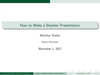 How to Make a Beamer Presentation  Nicholas Tomlin  Brown University  November 1, 2017  Nicholas