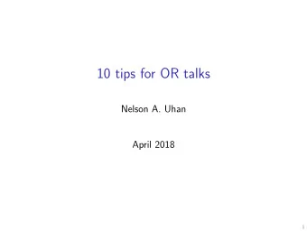 10 tips for OR talks  Nelson A. Uhan  April 2018  1  0. Credits and disclaimers  Im not a master