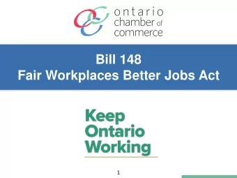 Bill 148  Fair Workplaces Better Jobs Act  1  Agenda  1. Overview of Changes  2. Advocacy  3.