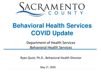 COVID Update  Department of Health Services  Behavioral Health Services  Ryan Quist, Ph.D.,