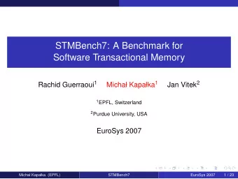 STMBench7: A Benchmark for  Software Transactional Memory Rachid Guerraoui 1 Micha Kapaka 1 Jan