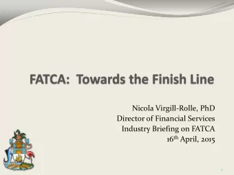 Nicola Virgill-Rolle, PhD  Director of Financial Services  Industry Briefing on FATCA 16 th April,