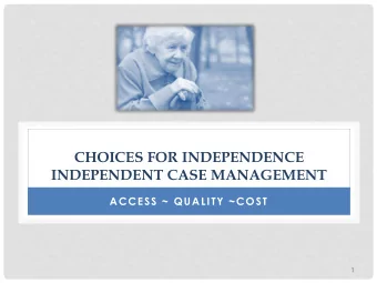 CHOICES FOR INDEPENDENCE  INDEPENDENT CASE MANAGEMENT  ACCESS ~ QUALITY ~COST  1  CASE MANAGEMENT