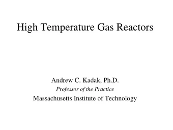 High Temperature Gas Reactors  Andrew C. Kadak, Ph.D.  Professor of the Practice  Massachusetts