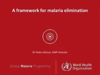 A framework for malaria elimination  Dr Pedro Alonso, GMP Director  Rationale for new elimination