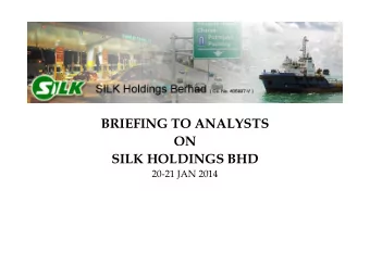 BRIEFING TO ANALYSTS  ON  SILK HOLDINGS BHD  20-21 JAN 2014  AGENDA  Group Overview    SILK