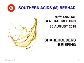 SOUTHERN ACIDS (M) BERHAD 37 TH ANNUAL  GENERAL MEETING  30 AUGUST 2018  SHAREHOLDERS  BRIEFING  30