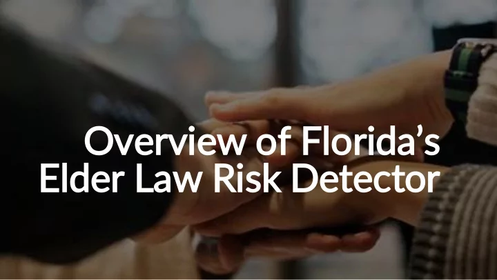 overview o of fl florida s s elder er l law r risk de